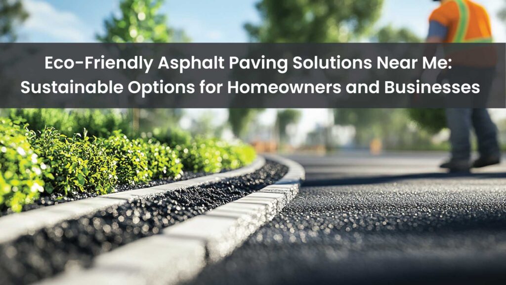 Eco-Friendly-Asphalt-Paving-Solutions-Near-Me-Sustainable-Options-for-Homeowners-and-Businesses