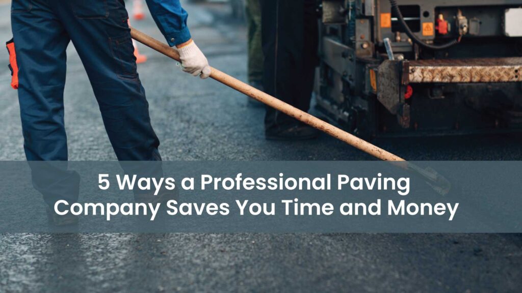 5-Ways-a-Professional-Paving-Company-Saves-You-Time-and-Money